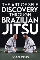 The Art of Self Discovery Through Brazilian Jiu-Jitsu B0F145DC59 Book Cover