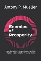 Enemies of Prosperity: How Socialism, Interventionism, and the Welfare State Make Us Poor and Unfree 1731156987 Book Cover
