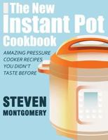 The New Instant Pot Cookbook: Amazing Pressure Cooker Recipes You Didn't Taste Before (Bonus Downloadable Gift Cookbooks Included) 1976022770 Book Cover