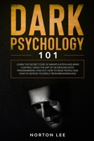 Dark Psychology 101: Learn the Secret Code of Manipulation and Mind Control Using the Art of Neurolinguistic Programming. Find Out How to Read People and How to Defend Yourself from Brainwashing B086B8FVVQ Book Cover