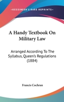 A Handy Textbook On Military Law: Arranged According To The Syllabus, Queen's Regulations 1165274728 Book Cover