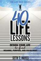 40 Life Lessons: Design Your Life To Find Meaning, Purpose, And Fulfillment (Life Hack Series) 1794483233 Book Cover