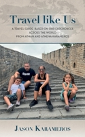 Travel Like Us: A Travel Guide Based on our Experiences Across the World from Athan and Athena Karameros 1649908792 Book Cover
