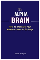 The Alpha Brain: How to Increase Your Memory Power in 30 Days B0CKXVXB5Q Book Cover