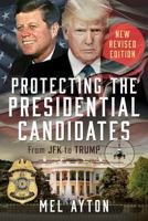Protecting the Presidential Candidates: From JFK to Biden 1399014080 Book Cover