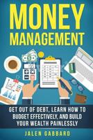 Money Management: Get Out Of Debt, Learn How To Budget Effectively, And Build Yo 1545456747 Book Cover
