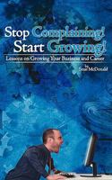 Stop Complaining! Start Growing!:Lessons on Growing Your Business and Career 1438914075 Book Cover