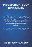 DIE GESCHICHTE VON NINA CHUBA: Die Reise einer Kinderschauspielerin zur Musiksensation, die Barrieren durchbricht und ihre Kunst neu definiert (Deutsche Ikonen: Pioniere und Sterne) (German Edition) B0DXFQTVM2 Book Cover