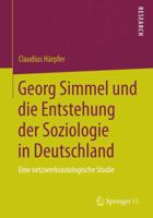 Georg Simmel Und Die Entstehung Der Soziologie in Deutschland: Eine Netzwerksoziologische Studie 3658057297 Book Cover