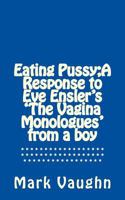 Eating Pussy;a Response to Eve Ensler's 'The Vagina Monologues' from a Boy 1530783437 Book Cover
