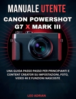 Manuale utente Canon PowerShot G7 X Mark III: Una guida passo passo per principianti e content creator su impostazioni, foto, video 4K e funzioni nascoste (Italian Edition) B0GYNKB5NC Book Cover