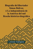 Biografia Del Libertador Simon Bol var, La Independencia De La Am rica Del Sud; Rese a Hist rico-Biogr fica 9371341831 Book Cover