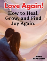 Love Again: How to Heal, Grow and Find Joy Again B0F12RT7QG Book Cover