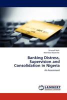 Banking Distress, Supervision and Consolidation in Nigeria: An Assessment 3846529869 Book Cover