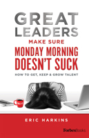 Great Leaders Make Sure Monday Morning Doesn’t Suck: How To Get, Keep Grow Talent 1950863832 Book Cover