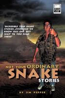 Not Your Ordinary Snake Stories: Incredible True Snake Stories...Everyone We Know Has One...But Wait Til You Read These! 1456799568 Book Cover
