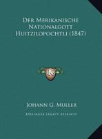 Der Merikanische Nationalgott Huitzilopochtli (1847) 1160439559 Book Cover