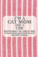 I'm a Cat Mom and a CSR Nothing Scares Me Recipe Book: Blank Recipe Book to Write in for Women, Bartenders, Drink and Alcohol Log, Document all Your ... for Women, Wife, Mom, Aunt (6x9 120 pages) 1673276377 Book Cover