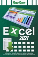 Excel 2021: A Complete Guide for Beginners to Learn about the Features, Functions, Tools, and Formulas of Microsoft Excel B097CSCLFB Book Cover