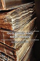 Old Wires and New Waves: The History of the Telegraph, Telephone, and Wireless 1406741868 Book Cover