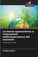 La teoria agrocentrica e l'estrazione elettromeccanica dei nutrienti (Italian Edition) 6207872959 Book Cover