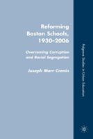 Reforming Boston Schools, 1930-2006: Overcoming Corruption and Racial Segregation (Palgrave Studies in Urban Education) 0230604013 Book Cover