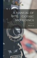 A Manual of Gothic Moldings 1015688020 Book Cover