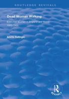 Dead Woman Walking: Executed Women in England and Wales, 1900-55: Executed Women in England and Wales, 1900-55 1138737003 Book Cover