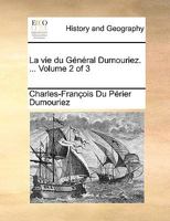 La vie du Général Dumouriez. ... Volume 2 of 3 1140909541 Book Cover