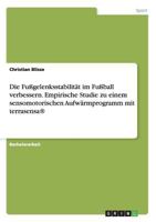 Die Fußgelenksstabilität im Fußball verbessern. Empirische Studie zu einem sensomotorischen Aufwärmprogramm mit terrasensa(R) 3668179476 Book Cover