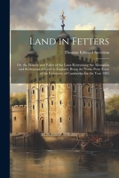 Land in Fetters: Or, the History and Policy of the Laws Restraining the Alienation and Settlement of Land in England. Being the Yorke Prize Essay of the University of Cambridge for the Year 1885 102205564X Book Cover