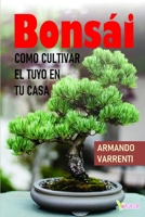 BONSAI: COMO CULTIVAR EL TUYO EN TU CASA B08FP5V1CP Book Cover
