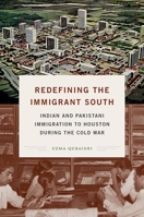 Redefining the Immigrant South: Indian and Pakistani Immigration to Houston during the Cold War 1469655195 Book Cover