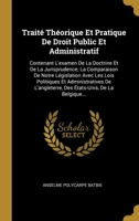 Traité Théorique Et Pratique De Droit Public Et Administratif: Contenant L'examen De La Doctrine Et De La Jurisprudence; La Comparaison De Notre ... De La Belgique... 0270883827 Book Cover