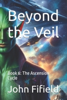 Beyond the Veil: Book 6: The Ascension Cycle B0FDL2WYV3 Book Cover
