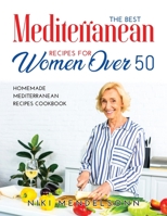 The Best Mediterranean Recipes for Women Over 50: Homemade Mediterranean Recipes Cookbook 1008939765 Book Cover