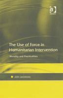 The Use of Force in Humanitarian Intervention: Morality And Practicalities 1138357669 Book Cover