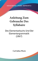 Anleitung Zum Gebrauche Des Syllabaire: Des Elementarbuchs Und Der Elementargrammatik (1867) (German Edition) 1167447921 Book Cover