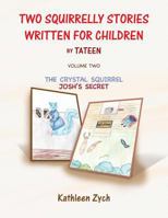 Two Squirrelly Stories Written For Children by Tateen Volume Two: The Crystal Squirrel, Josh's Secret 1450028632 Book Cover