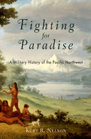 Fighting for Paradise: A Military History of the Pacific Northwest 1594160457 Book Cover