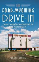 The Ford-Wyoming Drive-In: Cars, Candy & Canoodling in the Motor City 162619548X Book Cover