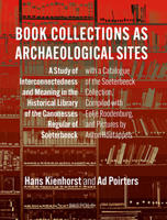 Book Collections as Archaeological Sites: A Study of Interconnectedness and Meaning in the Historical Library of the Canonesses Regular of Soeterbeeck 2503604587 Book Cover
