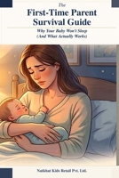 The First-Time Parent Survival Guide: Why Your Baby Won't Sleep And What Actually Works B0GT1V7RPC Book Cover