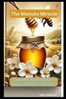 The Manuka Miracle: Exploring the Benefits of Nature's Golden Treasure B0F1KG4YHX Book Cover