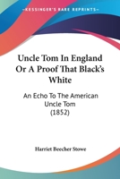 Uncle Tom In England Or A Proof That Black’s White: An Echo To The American Uncle Tom 1021890235 Book Cover