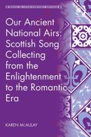 Our Ancient National Airs: Scottish Song Collecting from the Enlightenment to the Romantic Era 1138279293 Book Cover