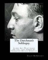 The Dutchman's Soliloquy.: A one Act Play based on the factual last words of Gangster Dutch Schultz. 1477493166 Book Cover