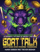 GOAT TALK Greatness Over Average Tendencies: A student athlete's playbook to dominate the game on and off the field. B0FKL595LQ Book Cover