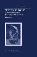 Tetrobot: A Modular Approach to Reconfigurable Parallel Robotics 0792380258 Book Cover