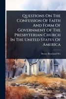 Questions On The Confession Of Faith And Form Of Government Of The Presbyterian Church In The United States Of America 1024888266 Book Cover